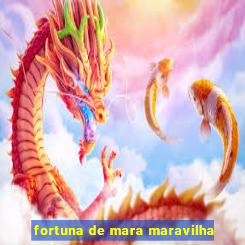 fortuna de mara maravilha