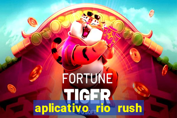 aplicativo rio rush paga mesmo