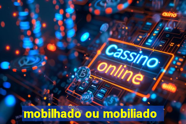 mobilhado ou mobiliado