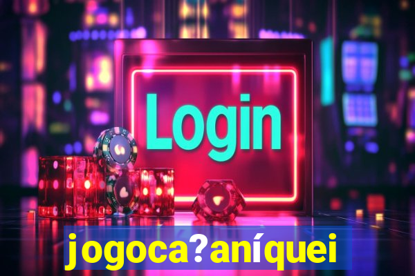 jogoca?aníqueis