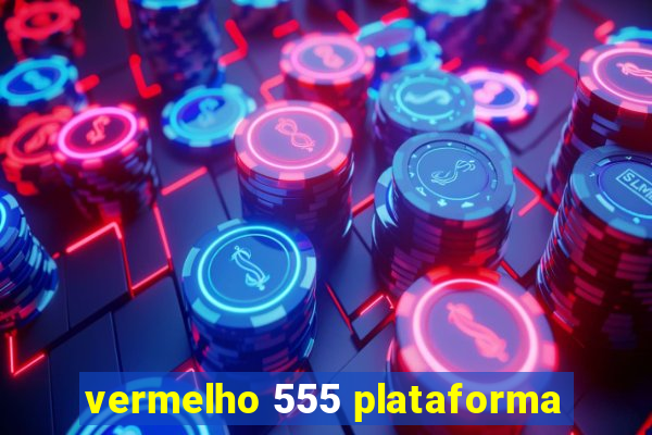 vermelho 555 plataforma