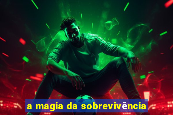 a magia da sobrevivência