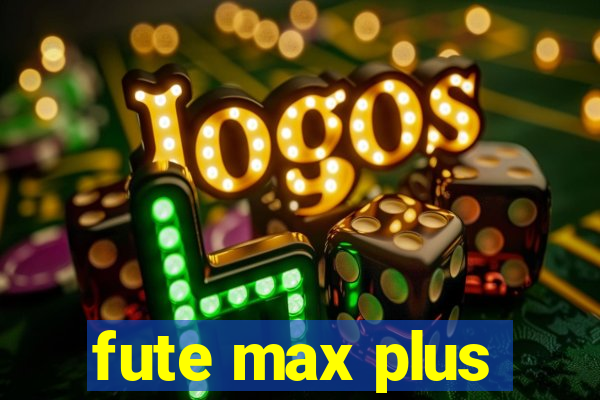 fute max plus