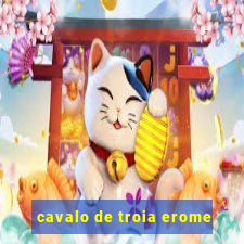 cavalo de troia erome