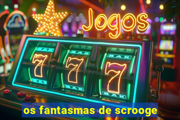 os fantasmas de scrooge