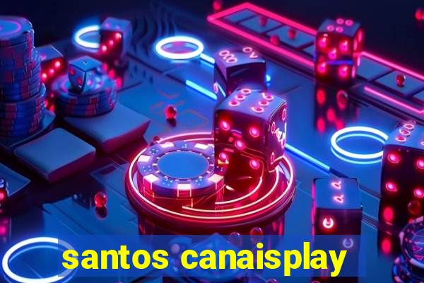 santos canaisplay