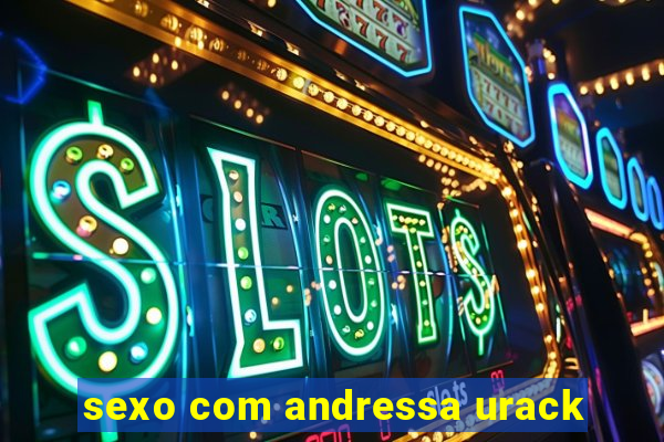 sexo com andressa urack