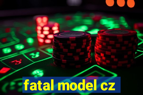 fatal model cz