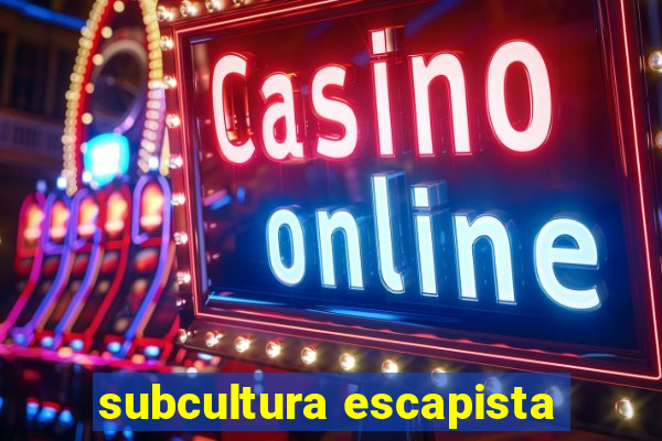 subcultura escapista