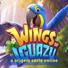 a origem serie online