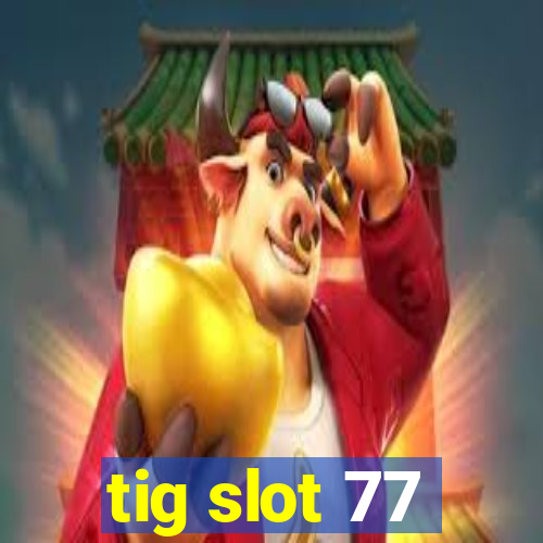 tig slot 77