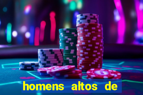 homens altos de pau grande