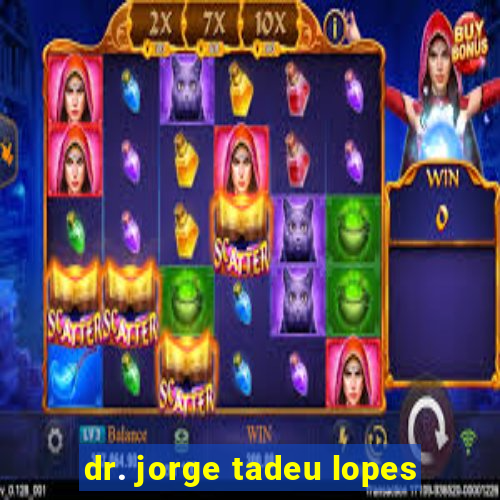 dr. jorge tadeu lopes