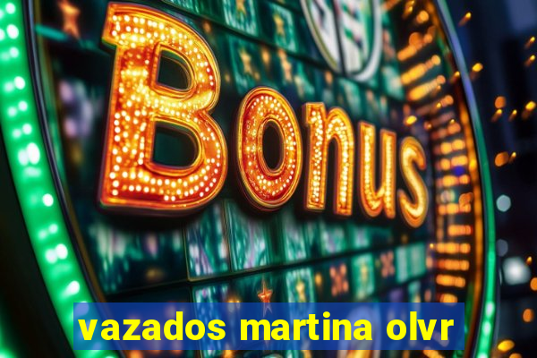 vazados martina olvr