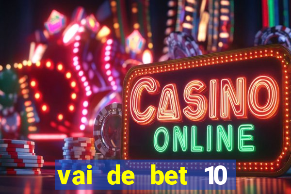 vai de bet 10 reais no cadastro