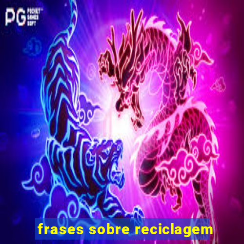 frases sobre reciclagem