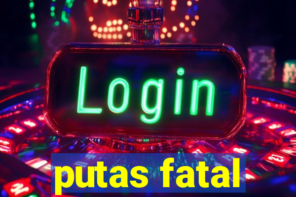 putas fatal