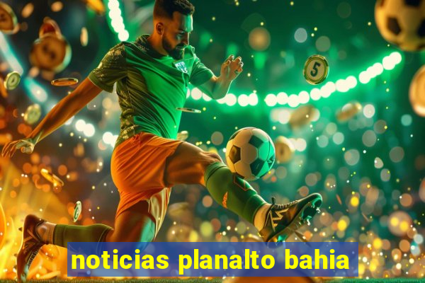 noticias planalto bahia