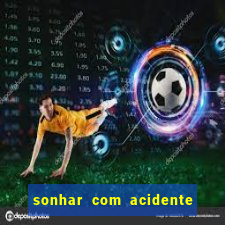 sonhar com acidente jogo do bicho