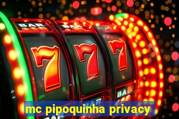 mc pipoquinha privacy