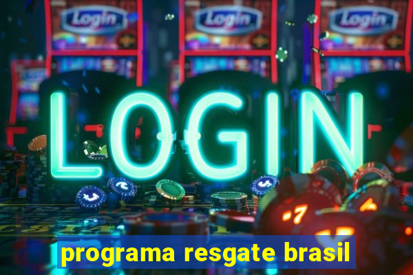 programa resgate brasil