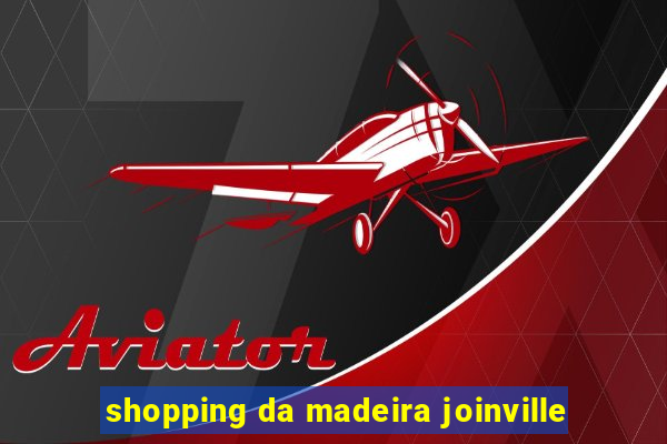 shopping da madeira joinville