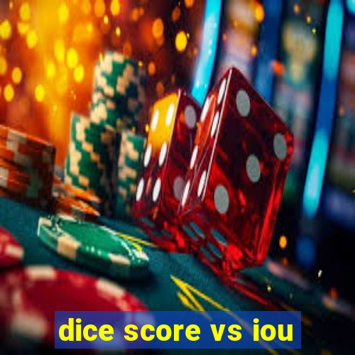 dice score vs iou