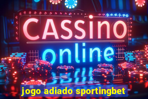 jogo adiado sportingbet