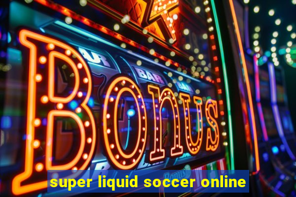 super liquid soccer online