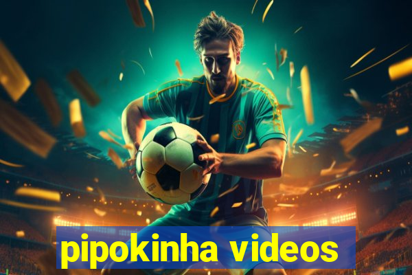 pipokinha videos