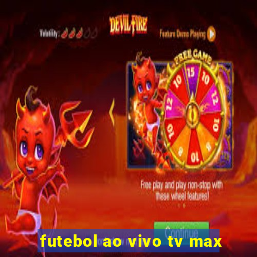 futebol ao vivo tv max