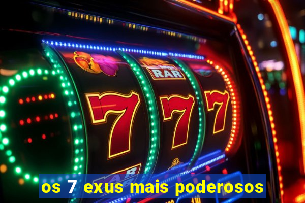 os 7 exus mais poderosos