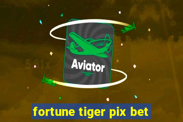 fortune tiger pix bet