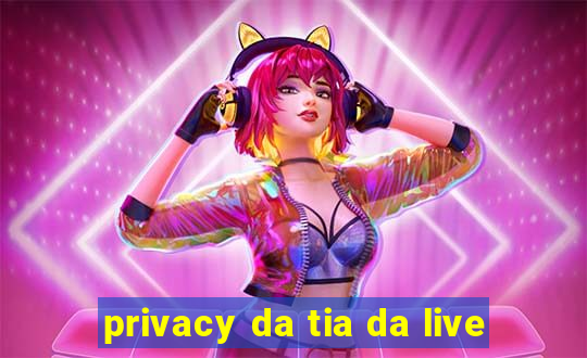 privacy da tia da live