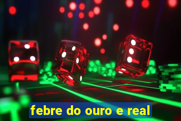 febre do ouro e real