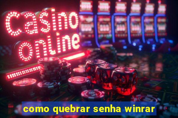 como quebrar senha winrar