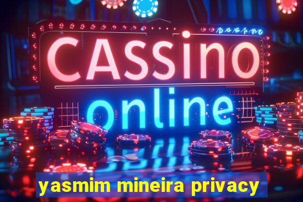 yasmim mineira privacy