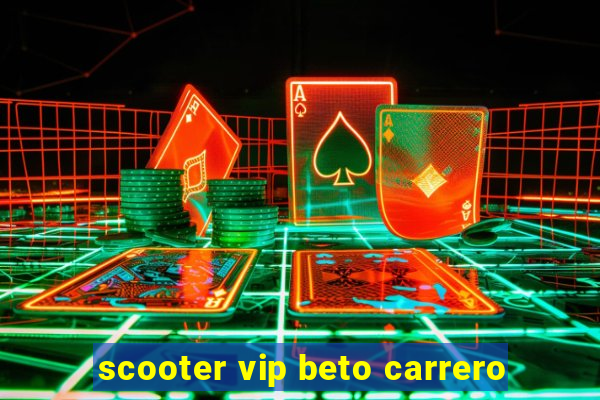 scooter vip beto carrero