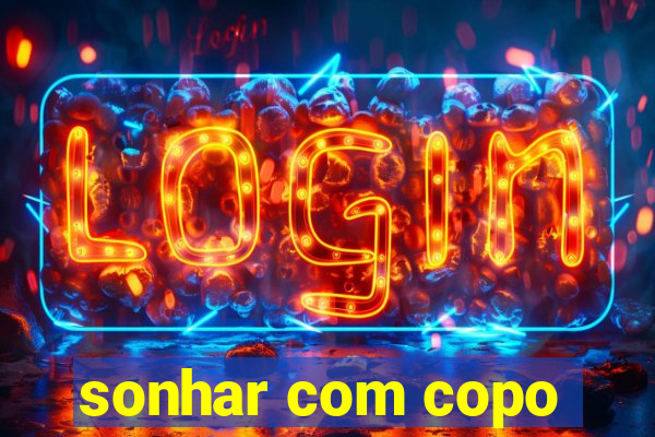 sonhar com copo