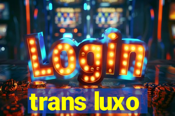 trans luxo