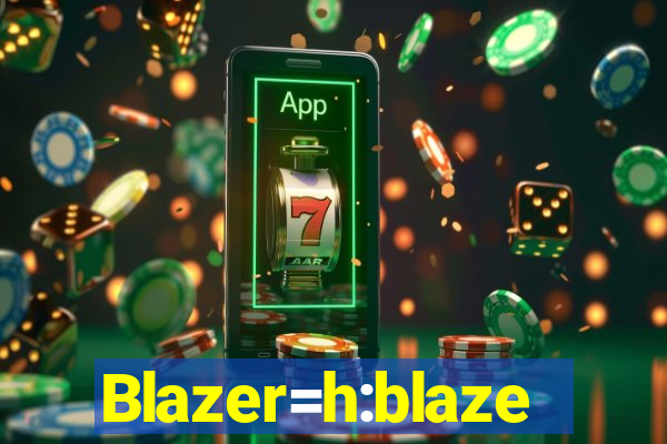 Blazer=h:blaze