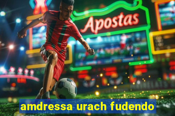 amdressa urach fudendo