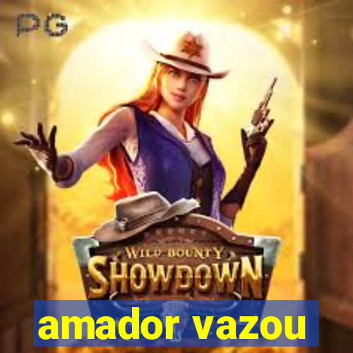 amador vazou