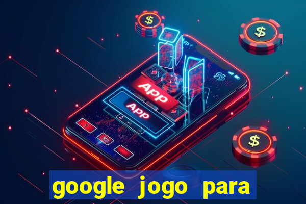 google jogo para ganhar dinheiro