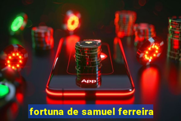 fortuna de samuel ferreira