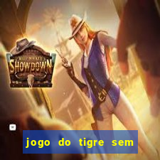 jogo do tigre sem colocar dinheiro