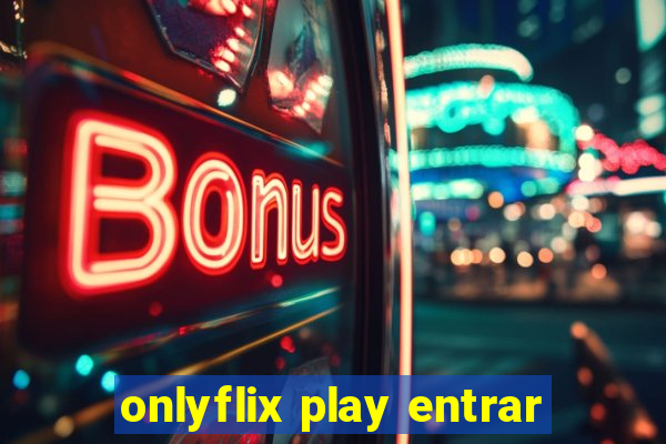 onlyflix play entrar