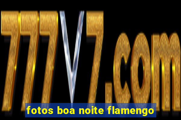 fotos boa noite flamengo