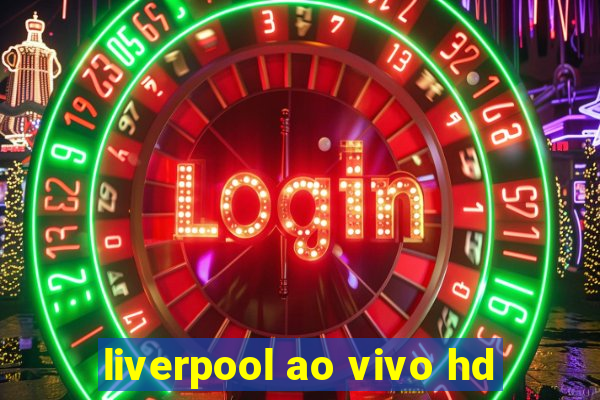 liverpool ao vivo hd