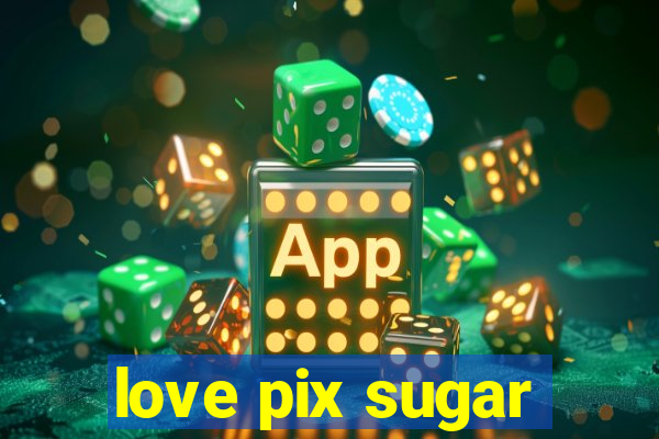 love pix sugar